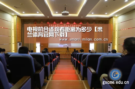 电视机合适观看距离为多少【米兰体育官网下载】(图3) 米兰体育官网下载
